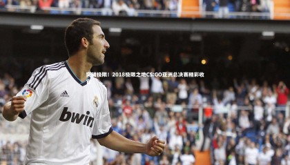 牛八体育平台：突破极限！2018极限之地CS:GO亚洲总决赛精彩收官