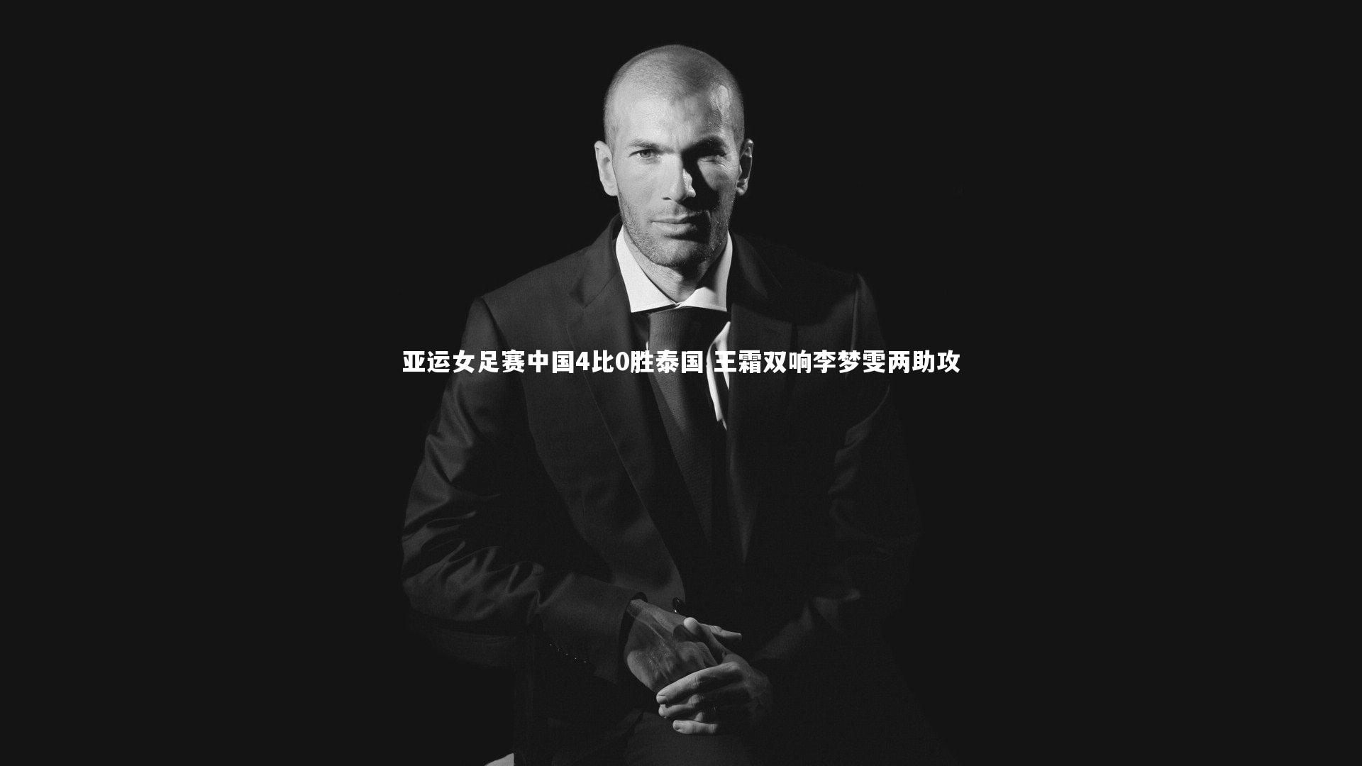 亚运女足赛中国4比0胜泰国 王霜双响李梦雯两助攻