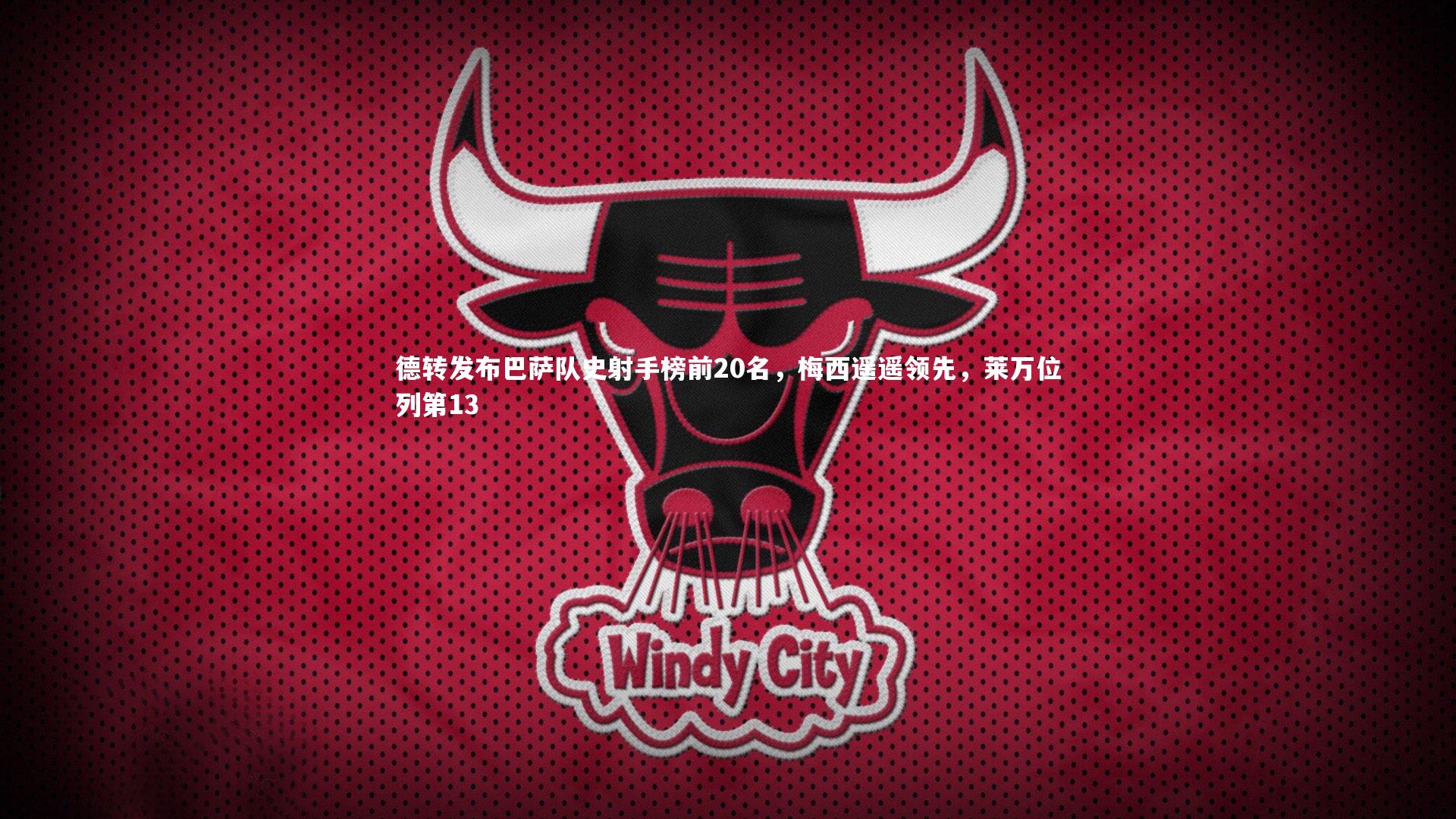 德转发布巴萨队史射手榜前20名,梅西遥遥领先,莱万位列第13