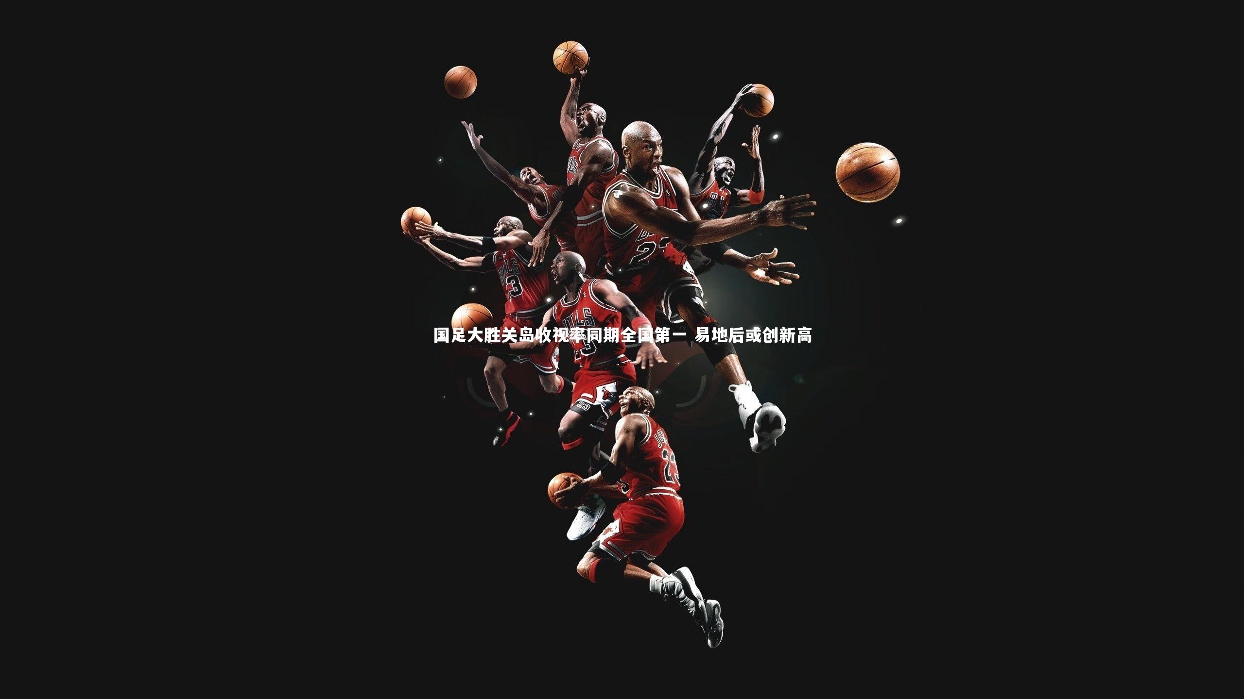 国足大胜关岛收视率同期全国第一 易地后或创新高